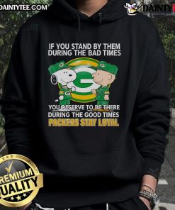 Packers Stay Loyal hoodie showcasing a motivational quote about loyalty during good and bad times.