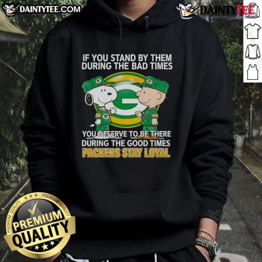 Packers Stay Loyal hoodie showcasing a motivational quote about loyalty during good and bad times.
