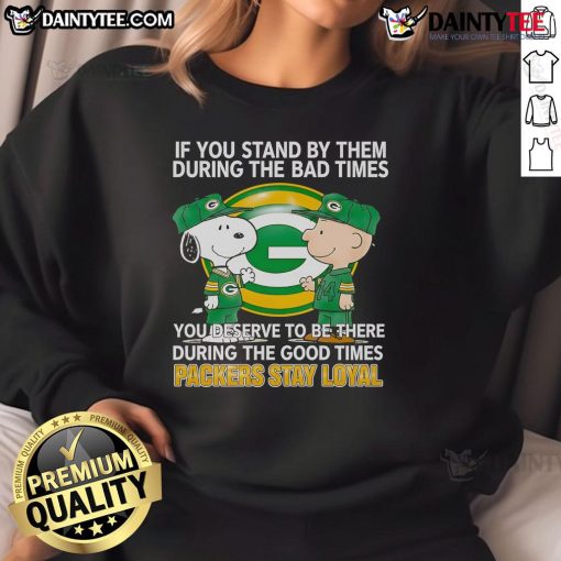 Packers Stay Loyal sweatshirt featuring a motivational quote about supporting friends through good and bad times.