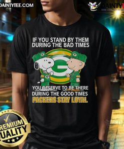 Packers Stay Loyal T-Shirt featuring the phrase about standing by loved ones through good and bad times.