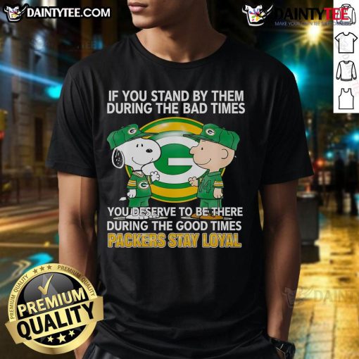 Packers Stay Loyal T-Shirt featuring the phrase about standing by loved ones through good and bad times.