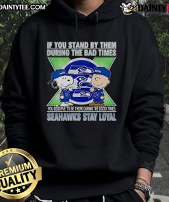 Seahawks Stay Loyal hoodie featuring motivational quote about loyalty during good and bad times, perfect for fans.