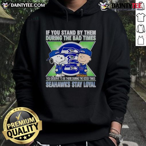 Seahawks Stay Loyal hoodie featuring motivational quote about loyalty during good and bad times, perfect for fans.
