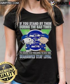 Seahawks Stay Loyal ladies tee featuring a motivational quote for fans, celebrating loyalty during good and bad times.