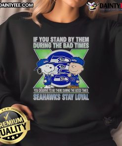 Seahawks Stay Loyal sweatshirt featuring a motivational quote about supporting through good and bad times.