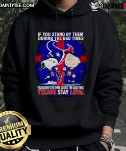 Texans Stay Loyal hoodie featuring inspiring quote about standing by loved ones during good and bad times.