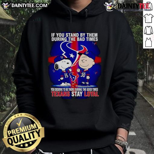 Texans Stay Loyal hoodie featuring inspiring quote about standing by loved ones during good and bad times.
