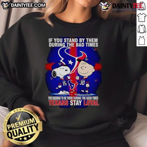 Texans Stay Loyal sweatshirt showcasing a motivational message about loyalty during tough and good times.