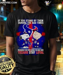 Texans Stay Loyal T-Shirt featuring 'Awesome If You Stand By Them The Bad Times You Deserve To Be There The Good Times' design.