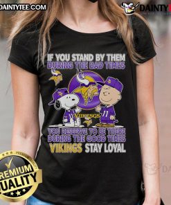 Vikings Stay Loyal Ladies Tee featuring 'Awesome If You Stand By Them The Bad Times You Deserve To Be There The Good Times' design.