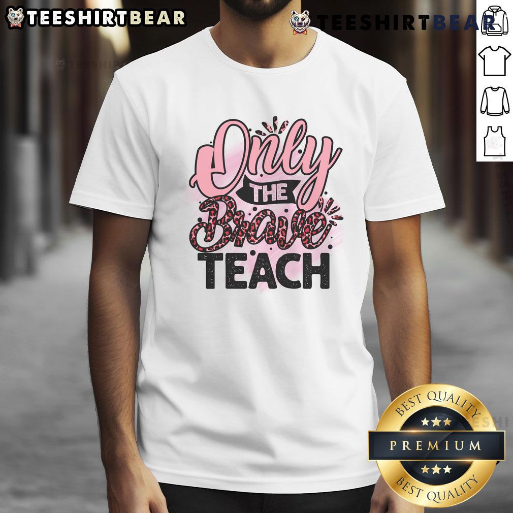 Awesome Only The Brave Teach T Shirt Awesome Only The Brave Teach T-Shirt featuring bold graphics and inspiring message for educators and supporters.