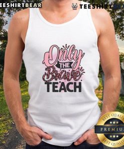 Awesome Only The Brave Teach Tank Top in a vibrant design, perfect for bold educators and summer fashion.