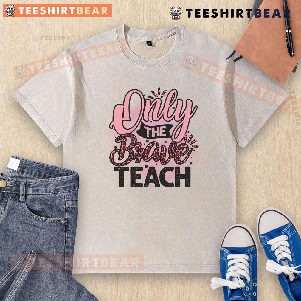 Awesome Only The Brave Teach Washed T Shirt Awesome Only The Brave Teach washed t-shirt featuring a bold graphic design, perfect for casual, fearless style.