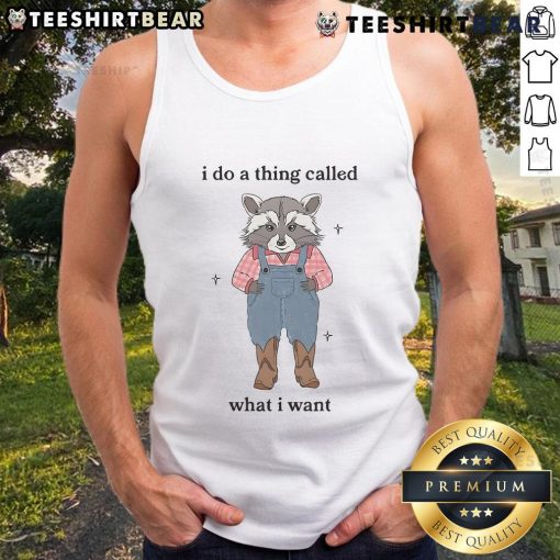 Cool tank top featuring an awesome raccoon with the phrase 'I do a thing called what I want' for casual style.