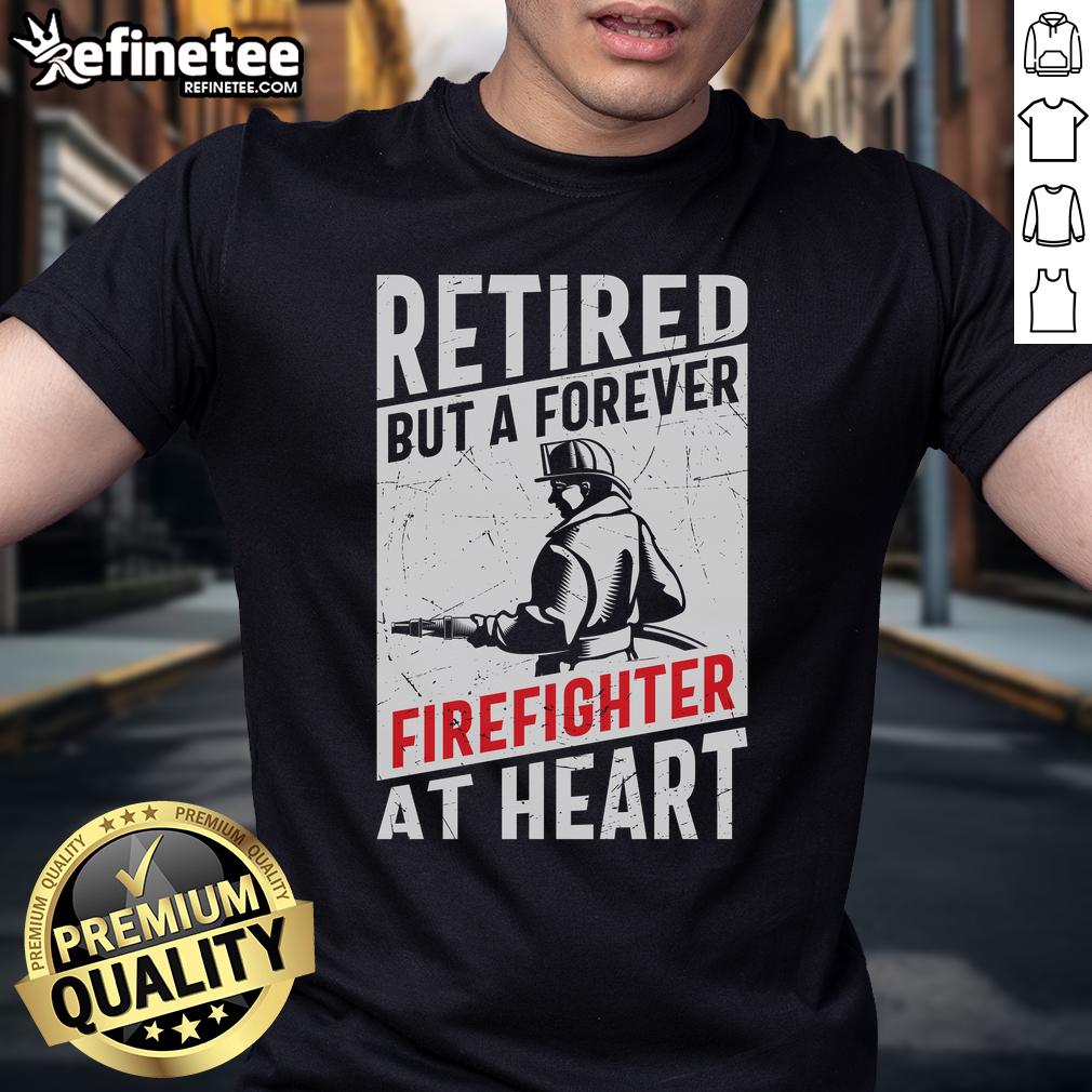 Awesome Retired But A Forever Firefighter At Heart T Shirt Alt Text: Awesome retired but a forever firefighter at heart t-shirt featuring bold graphics and firefighter emblem.
