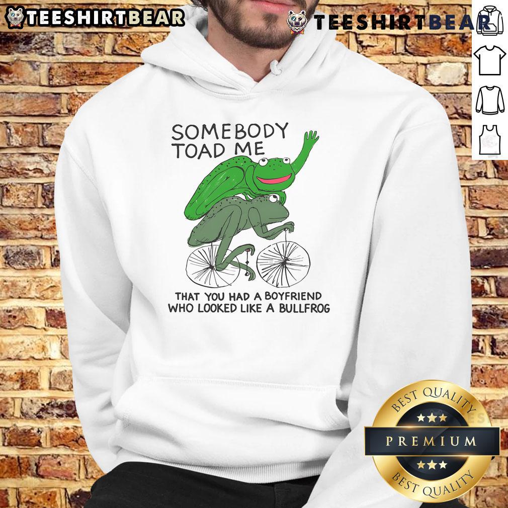 Awesome Somebody Toad Me That You Had A Boyfriend Who Looked Like A Bullfrog Hoodie Alt Text: Awesome hoodie featuring the phrase 'Somebody Told Me You Had A Boyfriend Who Looked Like A Bullfrog' design.