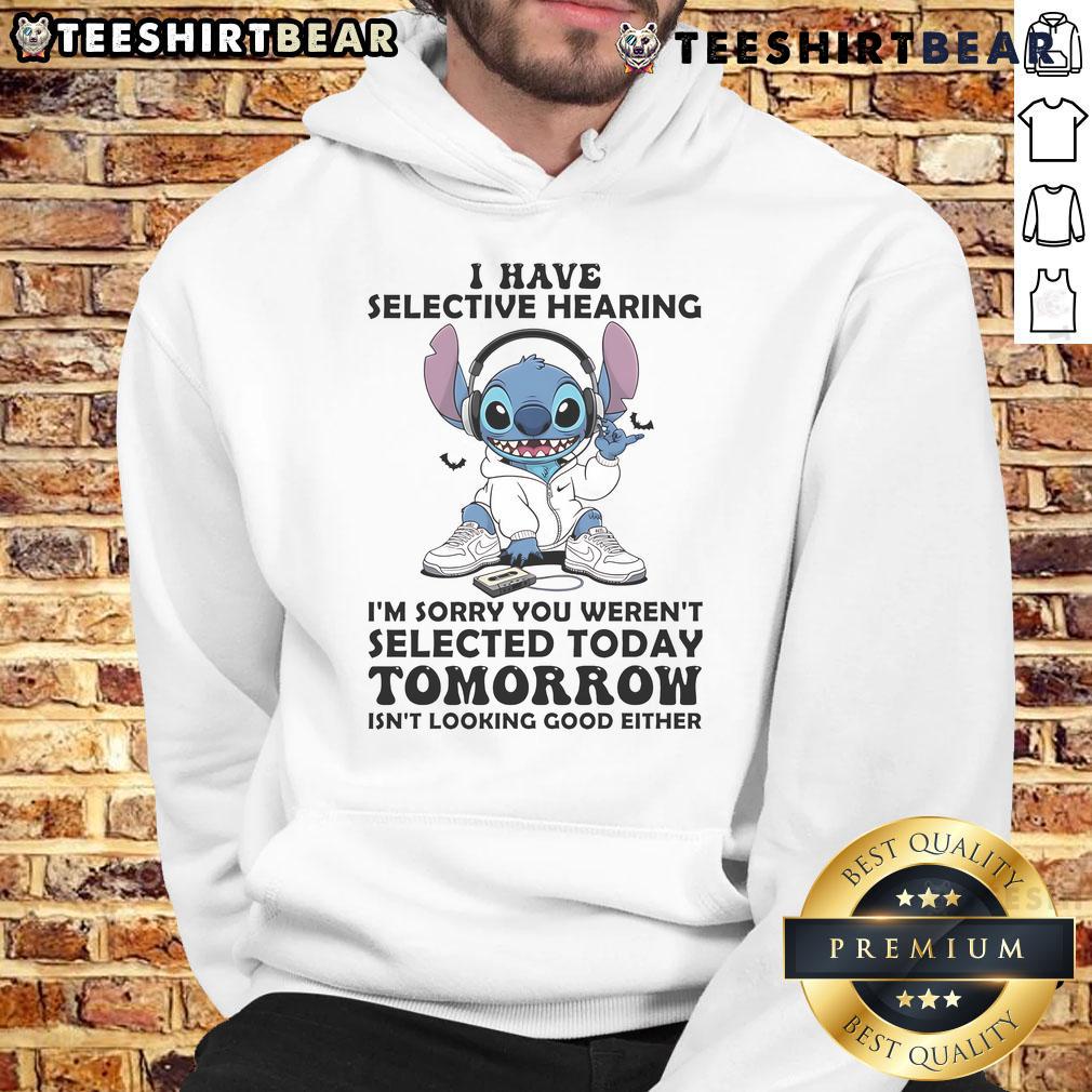 Awesome Stitch I Have Selective Hearing I'm Sorry You Weren't Selected Today Tomorrow Hoodie Awesome Stitch hoodie with 'I Have Selective Hearing, I'm Sorry You Weren't Selected Today or Tomorrow' text design.