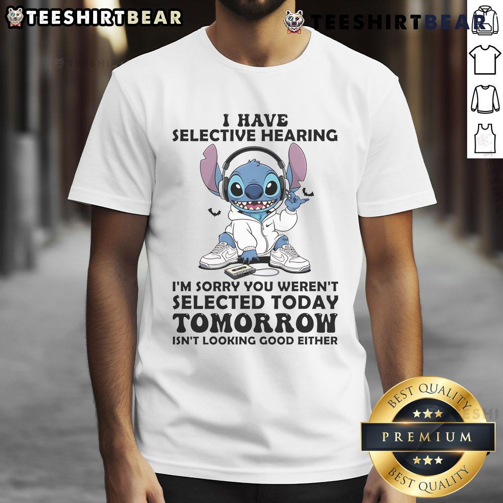 Awesome Stitch I Have Selective Hearing I'm Sorry You Weren't Selected Today Tomorrow T-Shirt Alt Text: Awesome Stitch t-shirt featuring 'I Have Selective Hearing, I'm Sorry You Weren't Selected Today' design.