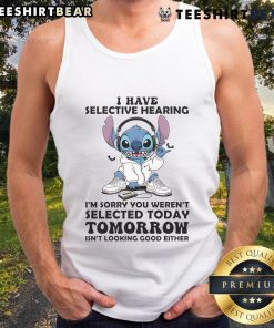 Alt Text: Awesome Stitch tank top with 'I have selective hearing, I'm sorry you weren't selected today or tomorrow' design.