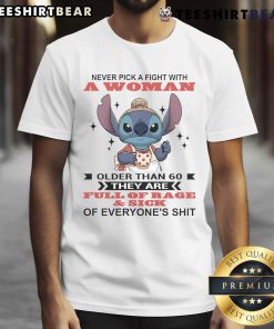 Awesome Stitch T-Shirt with quote: 'Never Pick A Fight With A Woman Older Than 60. Full of Rage.' Perfect for humor lovers.