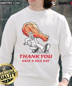 Awesome Thank You Have A Nice Day KFC Fried Chicken Sweatshirt featuring fun graphic design and cozy fit.