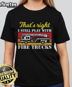 Firefighter ladies tee featuring 'Awesome, That's Right, I Still Play With Fire Trucks' design in vibrant colors.