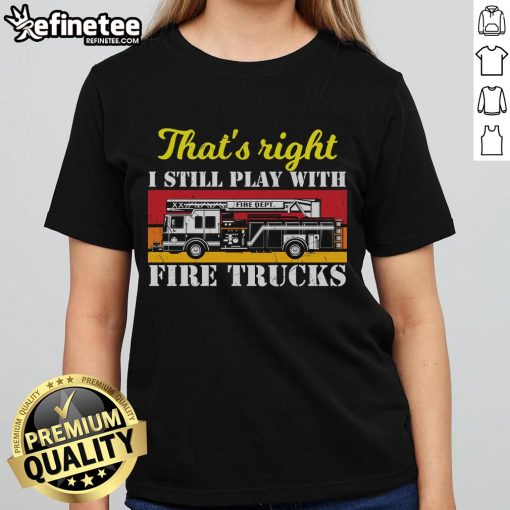 Firefighter ladies tee featuring 'Awesome, That's Right, I Still Play With Fire Trucks' design in vibrant colors.