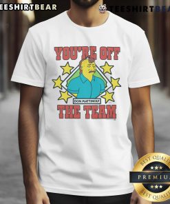 Alt Text: Awesome The Simpsons Don Mattingly 'You're Off The Team' T-Shirt featuring iconic cartoon design and bold text.