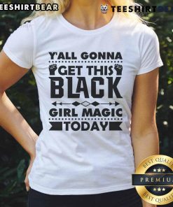 Alt Text: Stylish black tee featuring Awesome Y'all Gonna Get This Black Girl Magic Today slogan for women.