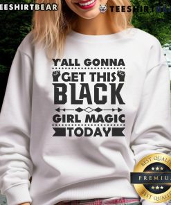 Black girl magic sweatshirt featuring 'Y'all Gonna Get This' design, perfect for celebrating empowerment and style.