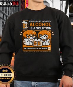 Funny sweatshirt reading 'According to Chemistry, Alcohol is a Solution' perfect for science lovers and casual wear.