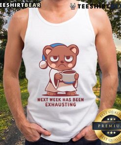 Alt Text: Cute bear wearing a tank top that says 'Next week has been exhausting' in a playful design.
