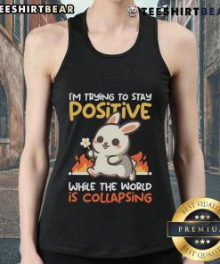Cute bunny wearing a tank top that says I'm Trying to Stay Positive While the World is Collapsing, spreading positivity.