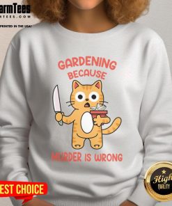 Alt Text: Cute cat gardening on a 'Because Murder Is Wrong' sweatshirt, perfect for cat lovers and gardening enthusiasts.