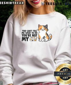 Cute cat sweatshirt featuring 'You Cant Tell Me What to Do, Youre Not My Cat' design, perfect for cat lovers.