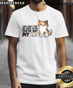 Alt Text: Cute cat graphic on a You Can't Tell Me What To Do You're Not My Cat T-shirt, perfect for cat lovers.