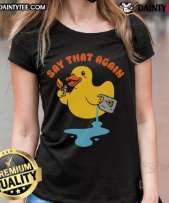 Cute duck graphic on a Say That Again gasoline-themed ladies tee, perfect for casual wear and animal lovers.