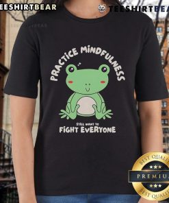 Cute-Frog-Practice-Mindfulness-Fight-Everyone-Ladies-Tee