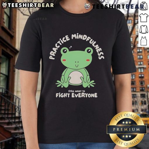 Cute-Frog-Practice-Mindfulness-Fight-Everyone-Ladies-Tee
