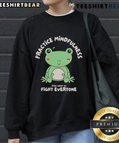 Cute-Frog-Practice-Mindfulness-Fight-Everyone-Sweatshirt