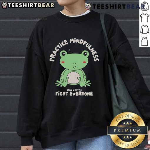 Cute-Frog-Practice-Mindfulness-Fight-Everyone-Sweatshirt
