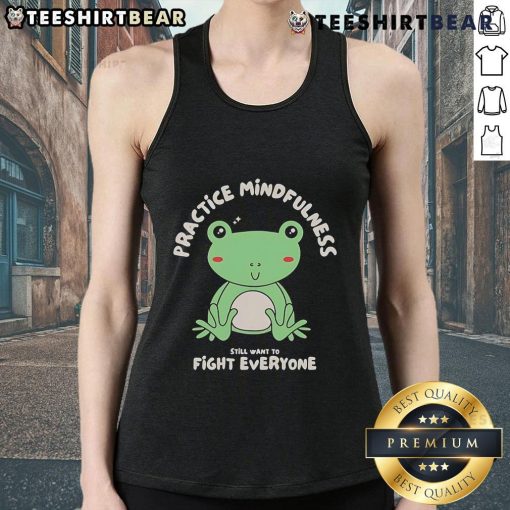 Cute-Frog-Practice-Mindfulness-Fight-Everyone-Tank-Top