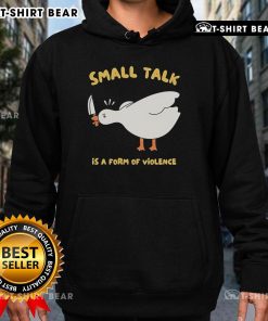 Alt Text: Cute goose graphic on a hoodie with the phrase Small Talk Is A Form Of Violence, perfect for quirky fashion lovers.