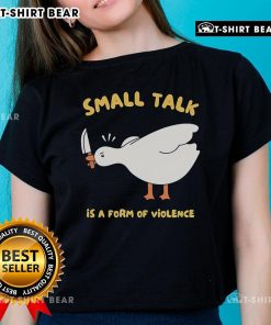 Cute Goose graphic on a Ladies Tee with 'Small Talk is a Form of Violence' text, perfect for casual wear.