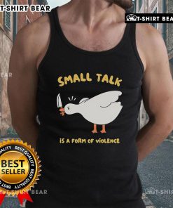 Adorable tank top featuring a cute goose with the phrase 'Small Talk is a Form of Violence' for quirky fashion lovers.