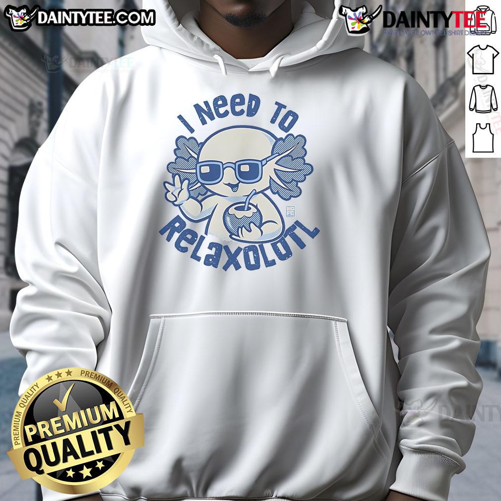 Cute I Need To Relaxolotl Hoodie Cozy Cute I Need to Relaxolotl Hoodie featuring a playful axolotl design, perfect for relaxation and comfort.