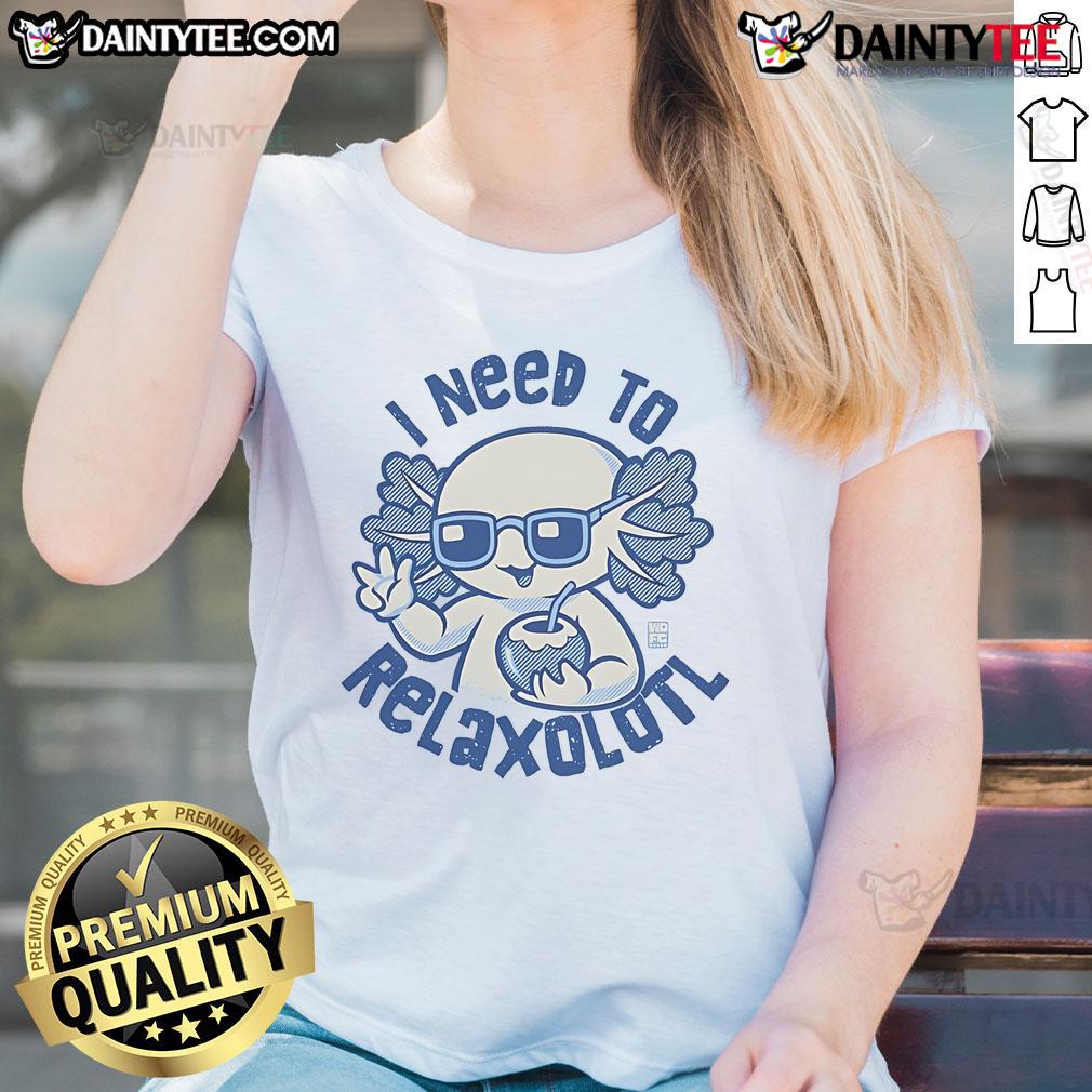 Cute I Need To Relaxolotl Ladies Tee Adorable 'I Need To Relaxolotl' ladies tee featuring a cute axolotl design, perfect for casual wear and relaxation.