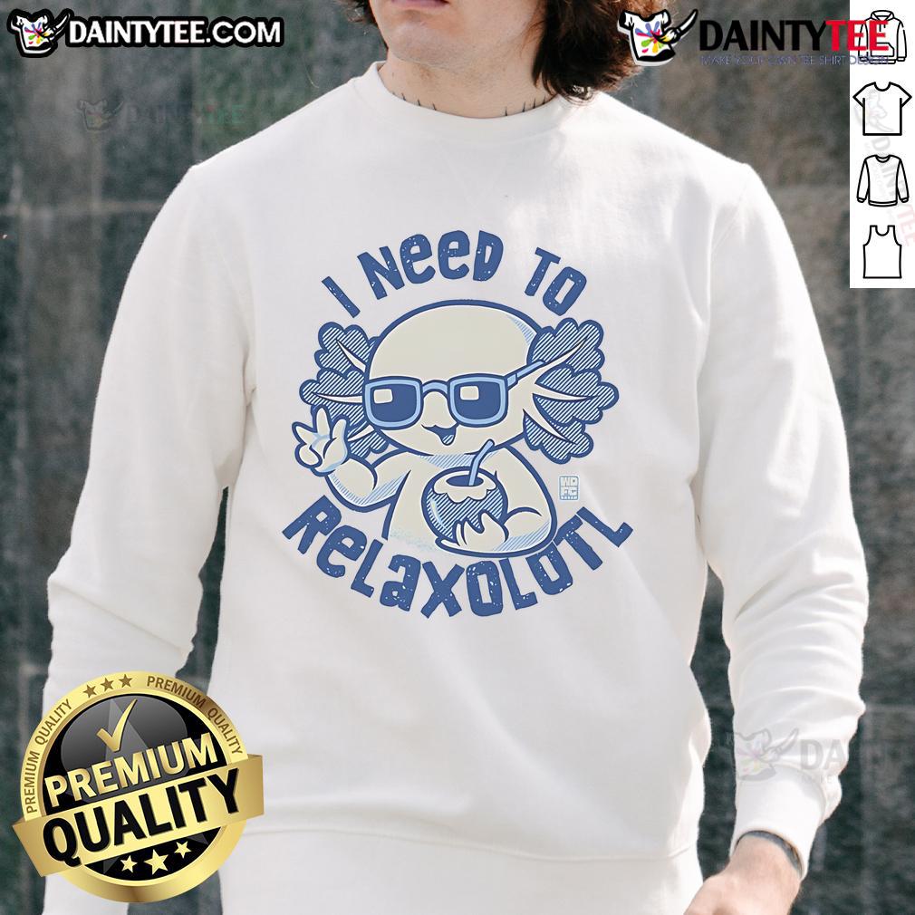 Cute I Need To Relaxolotl Sweatshirt Adorable Cute I Need To Relaxolotl Sweatshirt featuring a playful axolotl design, perfect for cozy relaxation.