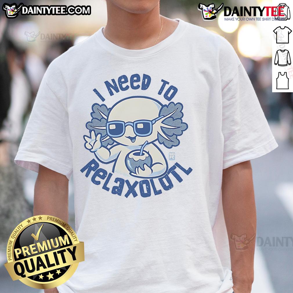 Cute I Need To Relaxolotl T Shirt Alt Text: Cute I Need To Relaxolotl T-Shirt featuring a playful axolotl design, perfect for relaxing and casual wear.
