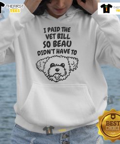 Alt Text: Cute I Paid The Vet Bill So Beau Didn't Have To Hoodie featuring a playful design and cozy fit for pet lovers.